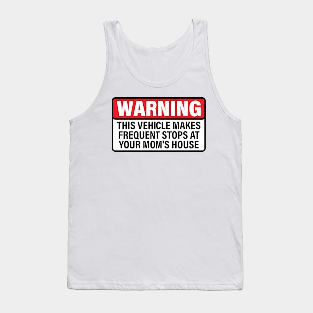 Warning This Vehicle Makes Frequent Stops at Your Mom's House Tank Top by BramCrye